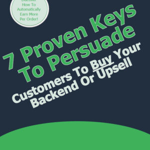 7 Proven Keys To Persuade Customers To Buy Your Backend Or Upsell Offer