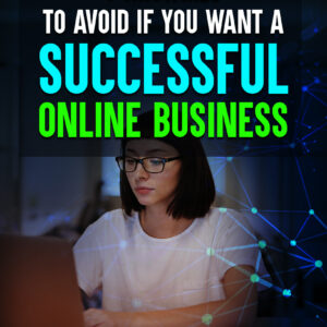 7 Mistakes To Avoid If You Want a Successful Online Business