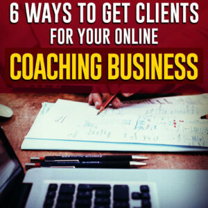 6 Ways To Get Clients For Your Online Coaching Business