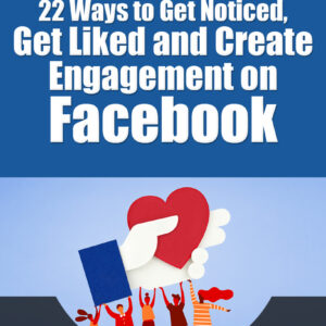 22 Ways To Get Noticed Get Liked and Create Engagement On Facebook